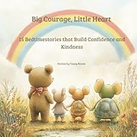 Big Courage, Little Heart: 15 bedtime stories that build confidence and kindness B0F6D4WZV1 Book Cover