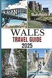  Wales Travel Guide 2025: Discover Britain’s Best-Kept Secret: Scenic Landscapes, Historic Sites, Outdoor Adventures, Must-See Attractions, Traditional Dishes, Best Restaurants, and Local Experiences