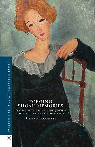 Forging Shoah Memories: Italian Women Writers, Jewish Identity, and the Holocaust (Italian and Italian American Studies)