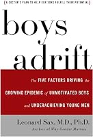 Boys Adrift: Five Factors Driving the Growing Epidemic of Unmotivated Boys and Underachieving Young Men