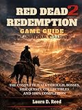  Red Dead Redemption 2 game guide: the unofficial strategy: The complete walk through, bosses, side quest, collectible and 100% completion