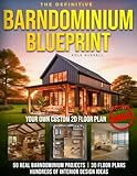 The Definitive Barndominium Blueprint: Master Every Stage of Your Build with Step-by-Step Methods, Inspiring Floor Plans, Realistic Renderings for Durable Homes, and Pro Tips to Avoid Costly Mistakes