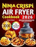 Ninja Crispi Air Fryer Cookbook: 3000 Days of Effortless, Delicious, Healthy Recipe Book for Beginners...