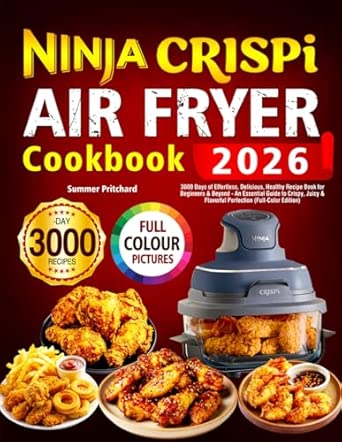 Ninja Crispi Air Fryer Cookbook: 3000 Days of Effortless, Delicious, Healthy Recipes for Beginners & Beyond