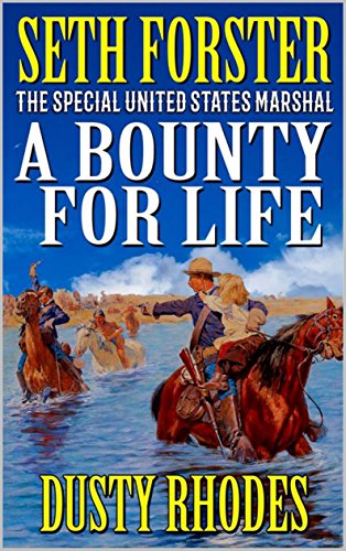 Seth Forster: Special U.S. Marshal: A Bounty For Life: A Western Adventure From The Author of "Seth Forster: Special U.S. Marshal: Bounty Hunter To Hire" ... Marshal Western Adventure Series Book 7)