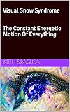  Visual Snow Syndrome: The Constant Energetic Motion Of Everything (English Edition)