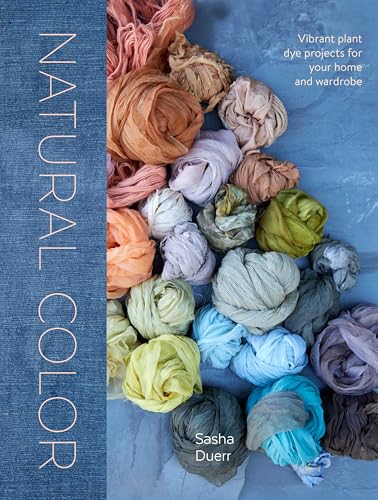 Natural Color: Vibrant Plant Dye Projects for Your Home and Wardr...
