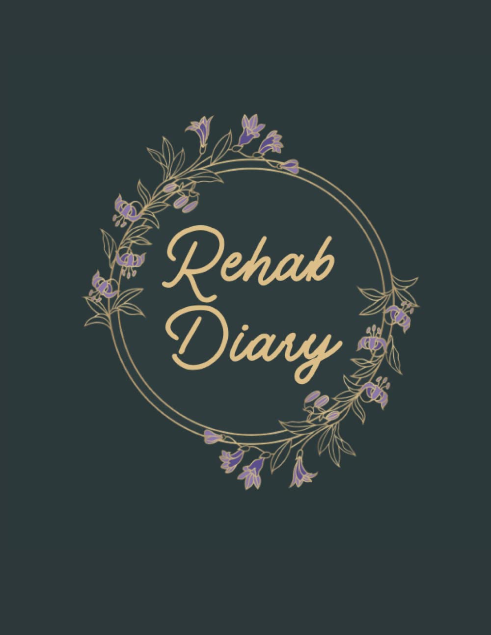 Rehab Diary: A Daily Diary For Addiction With Affirmations, Thoughts, Feeling, Goals, Gratitude, Ways To Support Sobriety And Much More