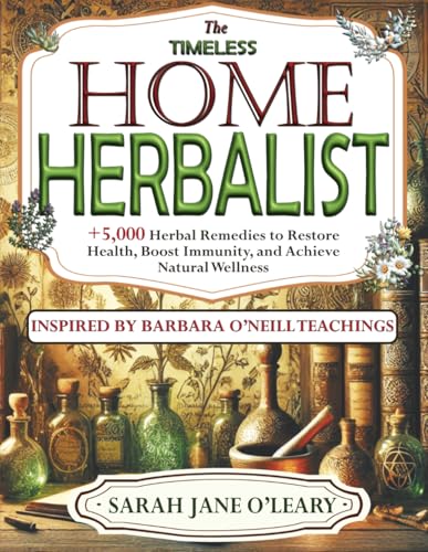 The Timeless Home Herbalist: Over 5,000 Herbal Remedies to Restore Health, Boost Immunity, and Achieve Natural WellnessโInspired by the Teachings of Dr. Barbara OโNeill