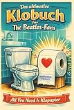 Das ultimative Klobuch für The Beatles-Fans: All You Need Is Klopapier. Lustiges Geschenk mit Lifehacks, Fun Facts ...