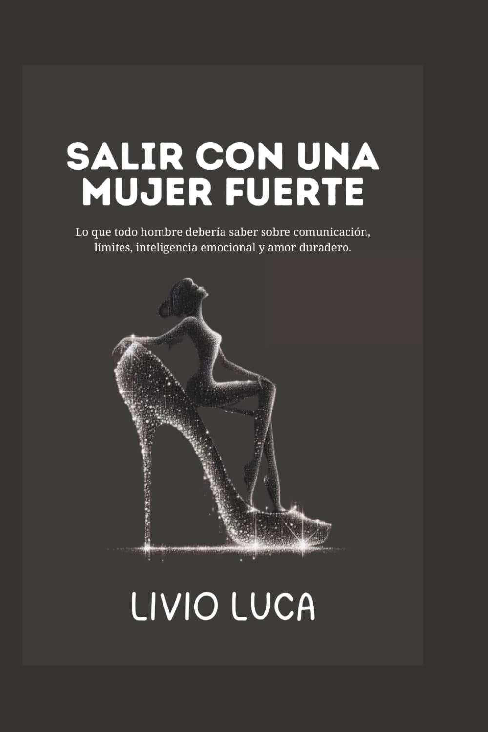 SALIR CON UNA MUJER FUERTE: Lo que todo hombre debería saber sobre comunicación, límites, inteligencia emocional y amor duradero.