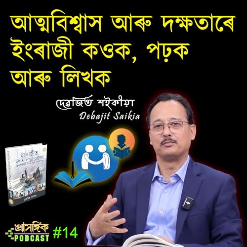 Assamese Podcast | Debajit Saikia | আত্মবিশ্বাস আৰু দক্ষতাৰে ইংৰাজী কওক, পঢ়ক আৰু লিখক দেৱজিত শইকীয়া