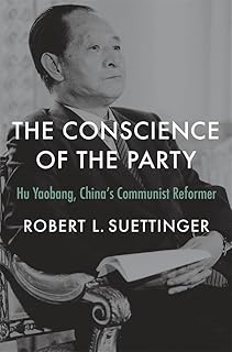 The Conscience of the Party: Hu Yaobang, China’s Communist Reformer