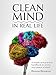 CLEAN MIND (in real life) - How to stop feeling overwhelmed with everything ~ A simple, innovative, and practical handbook to discipline your mind