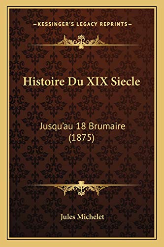 Histoire Du XIX Siecle: Jusqu'au 18 Brumaire (1875) (French Edition)