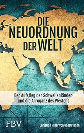 Die Neuordnung der Welt: Der Aufstieg der Schwellenländer und die Arroganz des Westens