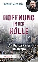 Hoffnung in der Hölle: Als Franziskaner in Aleppo 3451378639 Book Cover