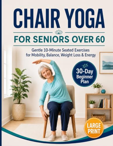 Chair Yoga for Seniors Over 60 Book & Chart: Large Print, 30-Day Challenge, Gentle 10 Minute Seated Exercises for Mobility, Balance, Weight Loss & Energy, 8.5x11" Book on Chair Yoga