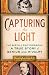 Capturing the Light: The Birth of Photography, a True Story of Genius and Rivalry