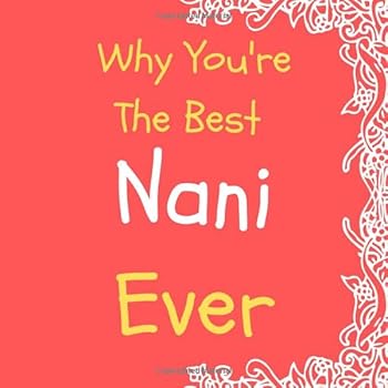Why You're The Best Nani Ever: Prompted Guided Fill In The Blank Journal Memory Book| Reason Why| What I Love About You- Are Awesome Because Notebook ... Birthday Mothers Day Christmas Greeting Card