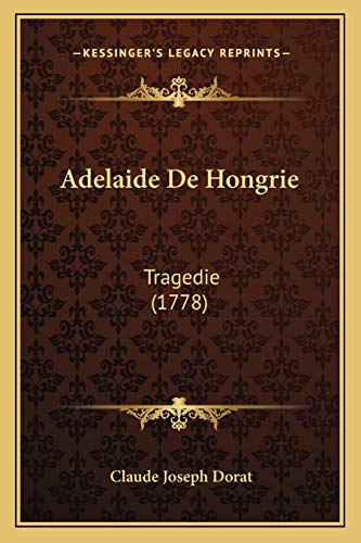 Adelaide De Hongrie: Tragedie (1778) (French Edition)