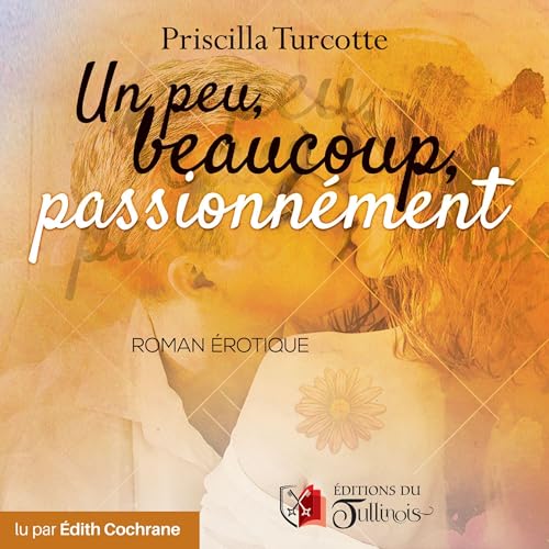 Un peu, beaucoup, passionn&eacute;ment Audiobook By Priscilla Turcotte cover art