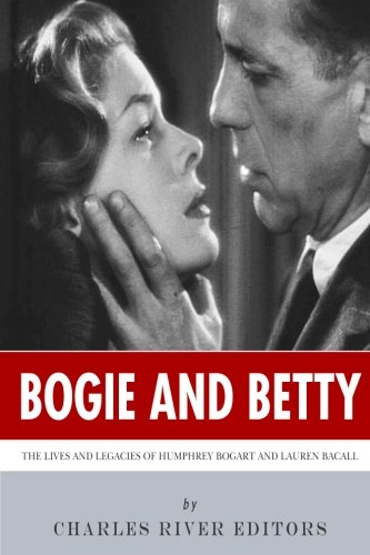 Bogie and Betty: The Lives and Legacies of Humphrey Bogart and Lauren Bacall