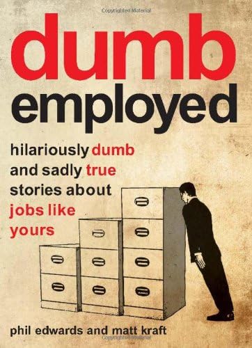 Dumbemployed: Hilariously Dumb and Sadly True Stories About Jobs Like Yours