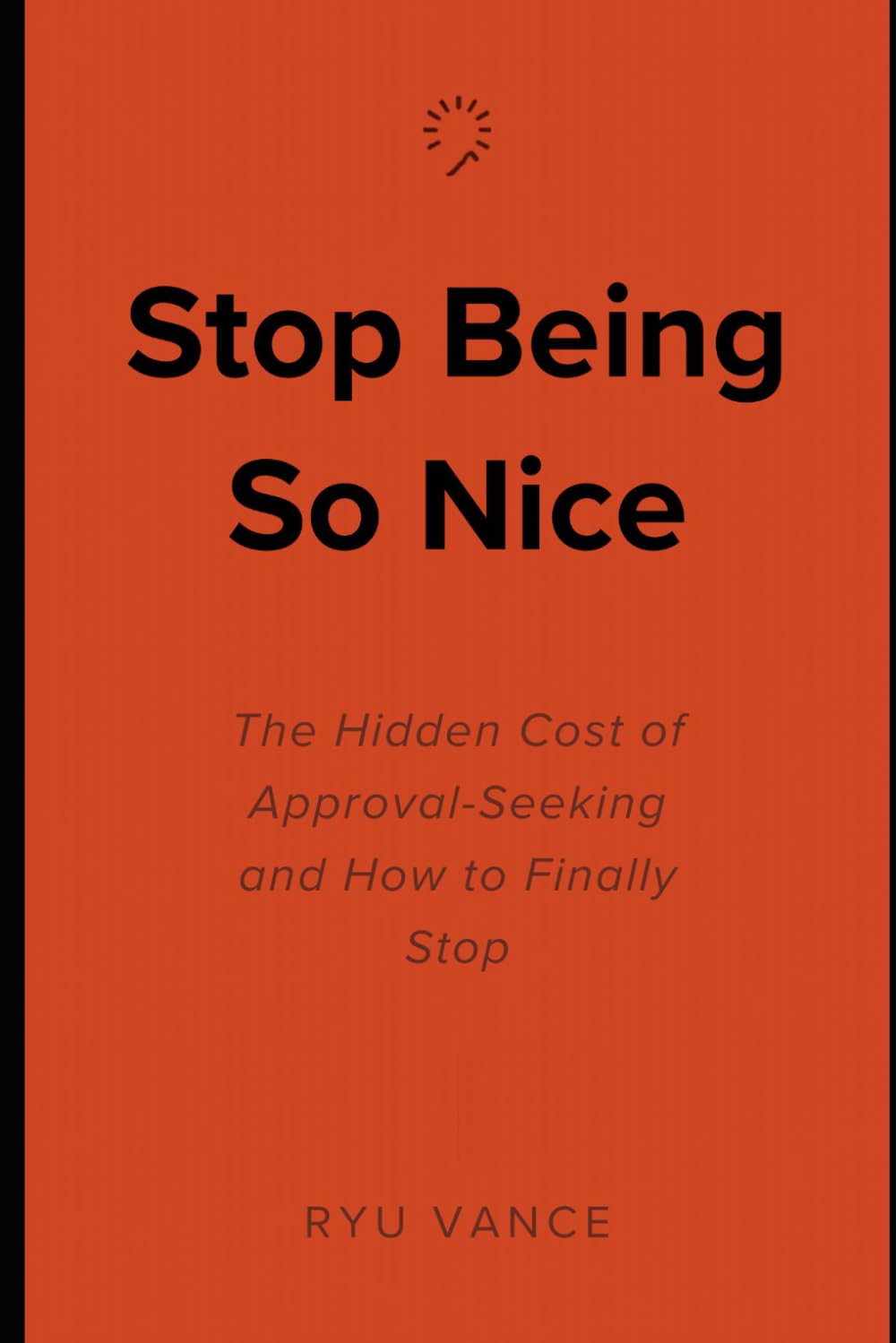 Stop Being So Nice: The Hidden Cost of Approval-Seeking and How to Finally Stop