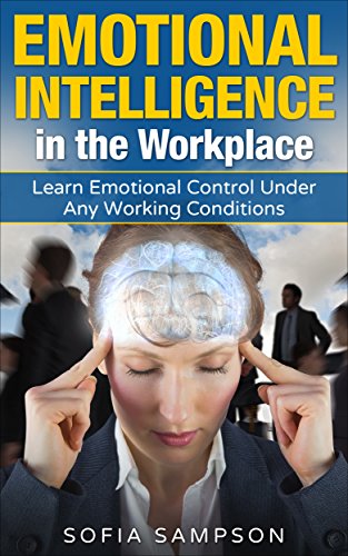 Emotional Intelligence In The Workplace Learn Emotional Control Under Any Working Conditions Emotional Intelligence Self Help Manage Emotions In The Workplace Kindle Edition By Sampson Sofia Health Fitness Dieting Kindle Ebooks