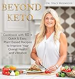 Beyond Keto: Cookbook with 60+ Quick and Easy, Plant-Based Recipes to Improve Your Overall Health and Vibration