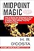 Midpoint Magic: How to Swing Your Screenplay or Novel in a New Direction and Say Good-Bye to Sagging Story Middles That Put Audiences to Sleep (Story Structure Essentials)