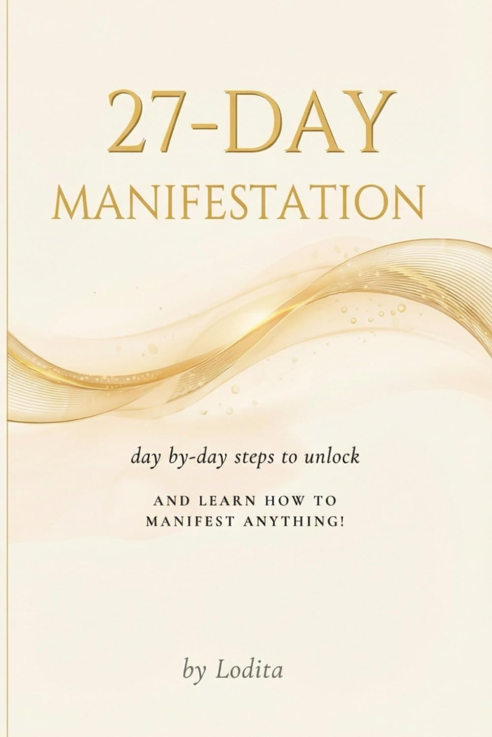 The 27-Day Manifestation Guide: A Daily Step-by-Step Program to Rewire Your Mind, Shift Your Identity, and Manifest Your Desired Reality — No Fluff, No BS, Just Results