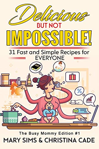 DELICIOUS but not IMPOSSIBLE The Busy Mommy Edition #1: 31 Fast and Simple Recipes for EVERYONE
