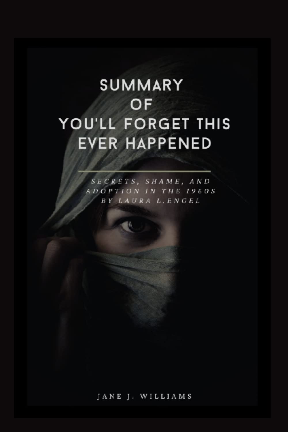 You'll Forget This Ever Happened: Secrets, Shame, and Adoption in the 1960s by Laura L. Engel