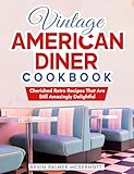 Vintage American Diner Cookbook: Cherished Retro Recipes That Are Still Amazingly Delightful (Vintage and Retro Cookbooks) (English Edition)