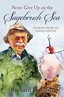 Never Give up on the Sagebrush Sea : Stories from an Idaho Native 0990701506 Book Cover