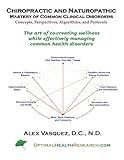 Chiropractic and Naturopathic Mastery of Common Clinical Disorders: The art of co-creating wellness while effectively managing acute and chronic health disorders