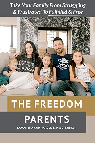 The Freedom Parents: Take Your Family From Struggling and Frustrated to Fulfilled and Free!
