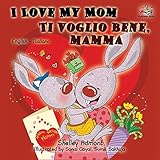 I Love My Mom - Ti voglio bene, mamma: English Italian Bilingual Edition (I Love to...) (Italian Edition)