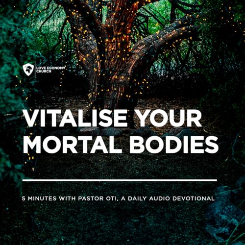 13th May 2026-Vitalise Your Mortal Bodies-5 Minutes With Pastor Oti (Love Economy Church)
