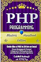 PHP: Programming, Master's Handbook: A True Beginner's Guide! Problem Solving, Code, Data Science, Data Structures & Algorithms (Code Like a Pro in 24 Hrs or Less!) 1517082587 Book Cover