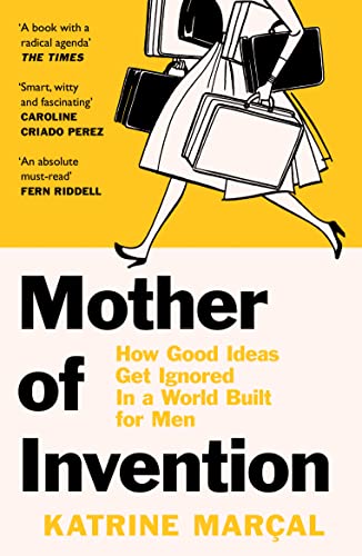 Mother Of Invention: How Good Ideas Get Ignored In A World Built For Men