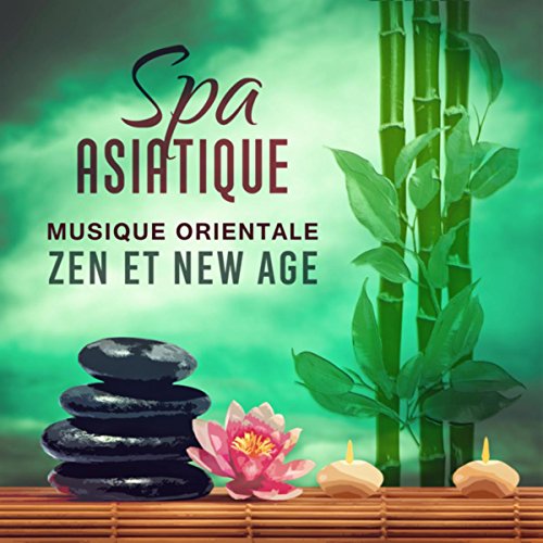Spa asiatique (Musique orientale zen et new age, Voyage par l'Inde, Tibet, Chine et Japon, Relaxation, Détente, Bien-être et sommeil)