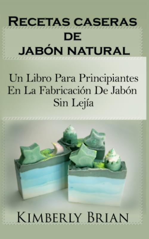Recetas caseras de jabón natural: un libro para principiantes en la fabricación de jabón sin lejía: sino con aceites esenciales, hierbas y especias" (