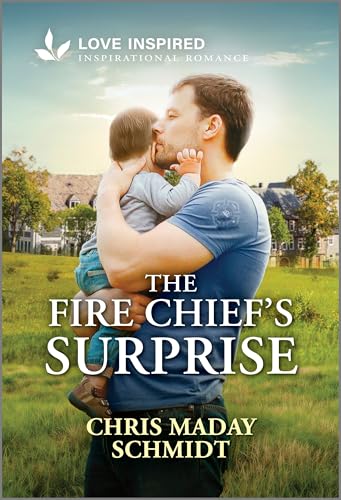 The Fire Chief's Surprise: An Uplifting Inspirational Romance – A Love Inspired Small Town Firefighter Story...