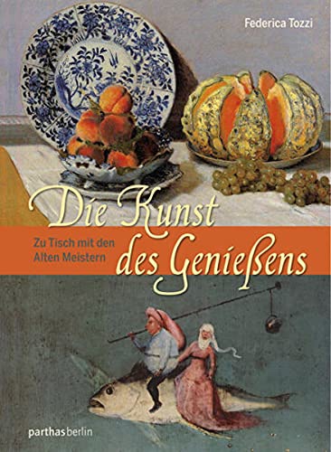Preisvergleich Produktbild Die Kunst des Genießens: Zu Tisch mit den Alten Meistern