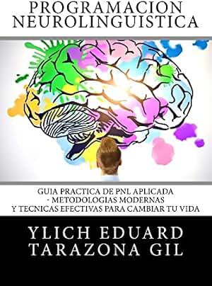 Programación Neurolingüística: Guía Práctica de PNL APLICADA - Metodologías Modernas Y Técnicas Efectivas para Cambiar tu Vida: Volume 1 (PNL ... Seducción e Hipnosis - Volumen 1 de 3)