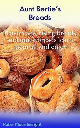 Aunt Bertie's Breads: Learn the basic flatbread, rising bread, quick bread recipes; add some of your own toppings and have it your way! (Cooking, Nutrition, Dieting, Recipes, family, )