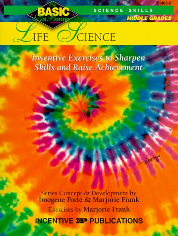 Life Science: Inventive Exercises to Sharpen Skills and Raise Achievement (Basic/Not Boring Science Skills: Grades 6 -8+)